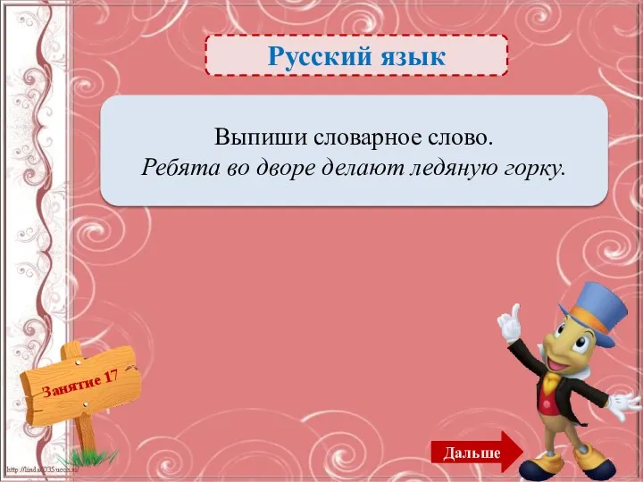 Русский язык Ребята – 1б. Выпиши словарное слово. Ребята во дворе делают ледяную горку. Дальше