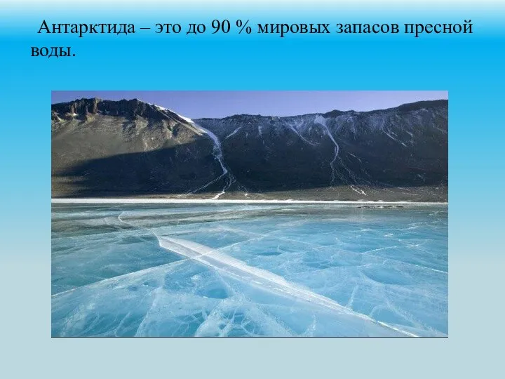 Антарктида – это до 90 % мировых запасов пресной воды.