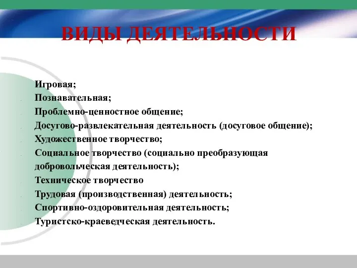 ВИДЫ ДЕЯТЕЛЬНОСТИ Игровая; Познавательная; Проблемно-ценностное общение; Досугово-развлекательная деятельность (досуговое общение);