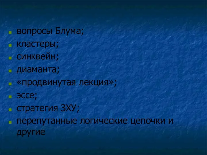 вопросы Блума; кластеры; синквейн; диаманта; «продвинутая лекция»; эссе; стратегия ЗХУ; перепутанные логические цепочки и другие