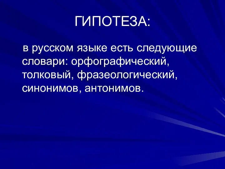 ГИПОТЕЗА: в русском языке есть следующие словари: орфографический, толковый, фразеологический, синонимов, антонимов.