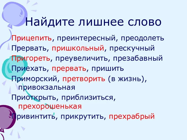 Найдите лишнее слово Прицепить, преинтересный, преодолеть Прервать, пришкольный, прескучный Пригореть,