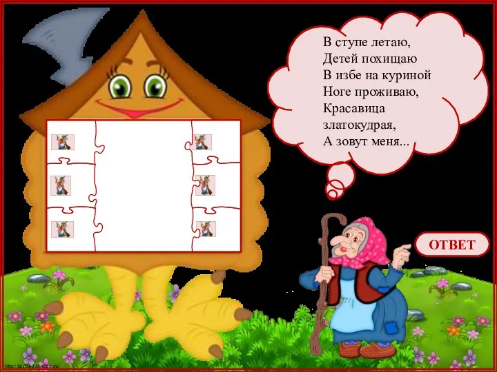 В ступе летаю, Детей похищаю В избе на куриной Ноге проживаю, Красавица златокудрая,