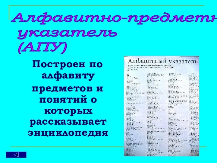 Построен по алфавиту предметов и понятий о которых рассказывает энциклопедия Алфавитно-предметный указатель (АПУ)