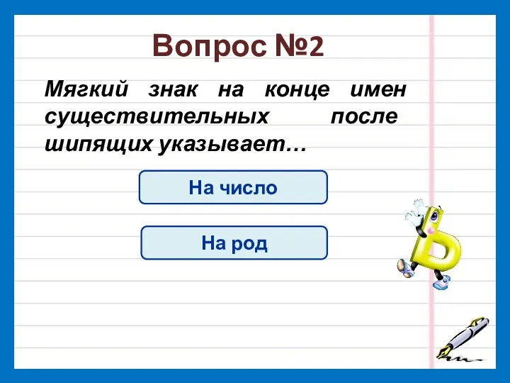 Мягкий знак на конце имен существительных после шипящих указывает… Вопрос №2 На род На число