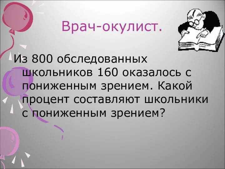 Врач-окулист. Из 800 обследованных школьников 160 оказалось с пониженным зрением.