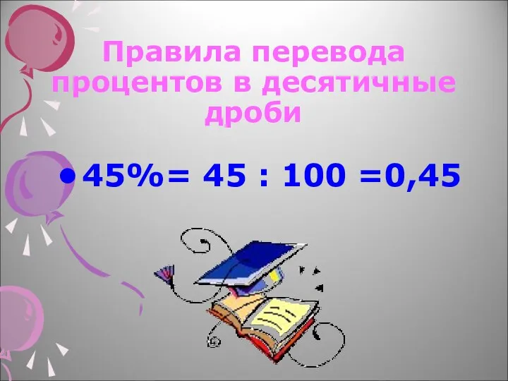 Правила перевода процентов в десятичные дроби 45%= 45 : 100 =0,45