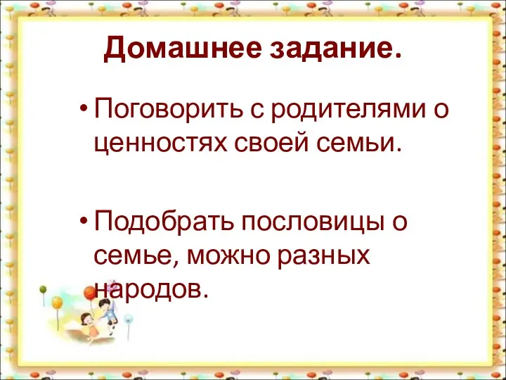 Домашнее задание. Поговорить с родителями о ценностях своей семьи. Подобрать пословицы о семье, можно разных народов.