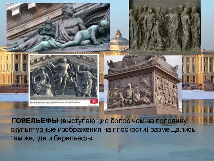 ГОРЕЛЬЕФЫ (выступающие более чем на половину скульптурные изображения на плоскости) размещались там же, где и барельефы.