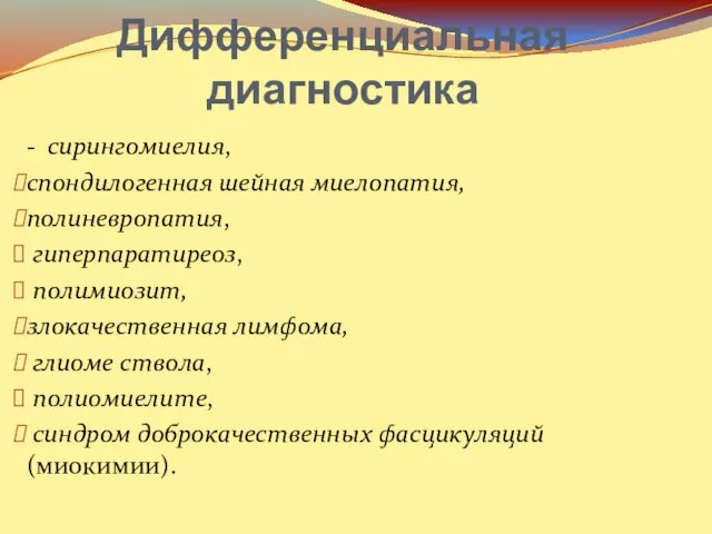 Дифференциальная диагностика - сирингомиелия, спондилогенная шейная миелопатия, полиневропатия, гиперпаратиреоз, полимиозит,