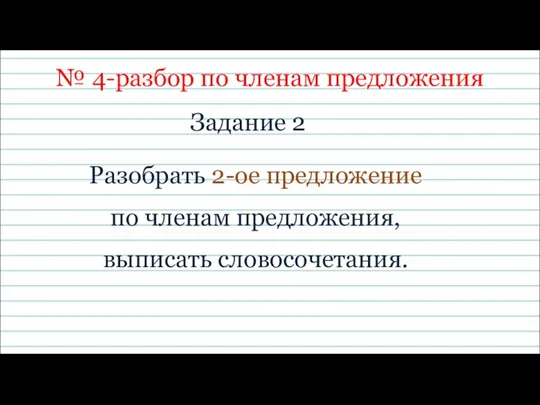 № 4-разбор по членам предложения Задание 2 Разобрать 2-ое предложение по членам предложения, выписать словосочетания.