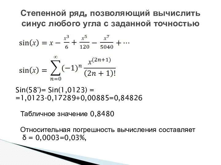 Sin(58°)= Sin(1,0123) = =1,0123-0,17289+0,00885=0,84826 Табличное значение 0,8480 Относительная погрешность вычисления