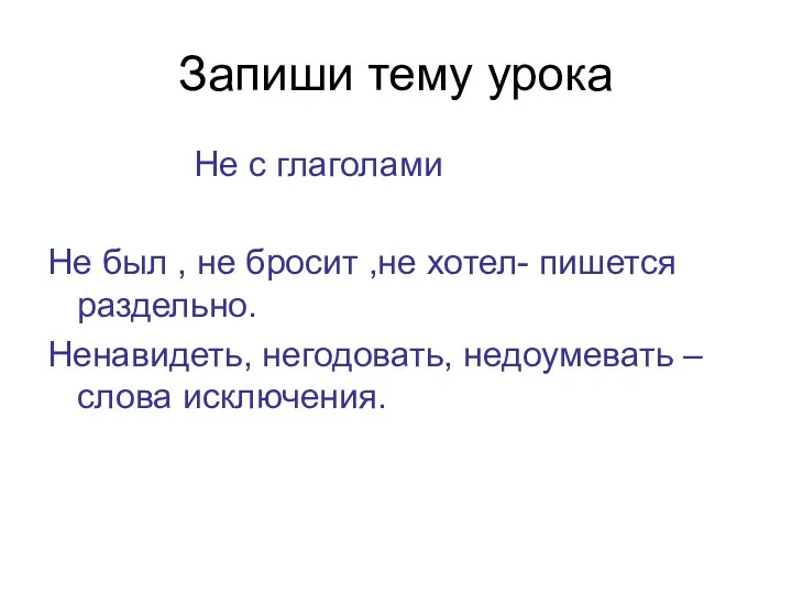 Запиши тему урока Не с глаголами Не был , не