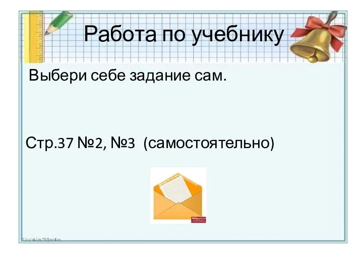 Работа по учебнику Выбери себе задание сам. Стр.37 №2, №3 (самостоятельно)