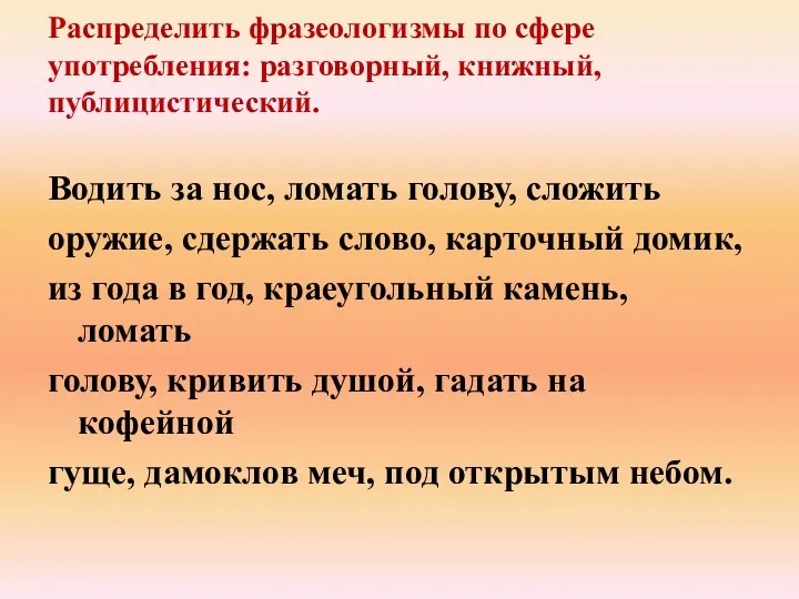 Распределить фразеологизмы по сфере употребления: разговорный, книжный, публицистический. Водить за