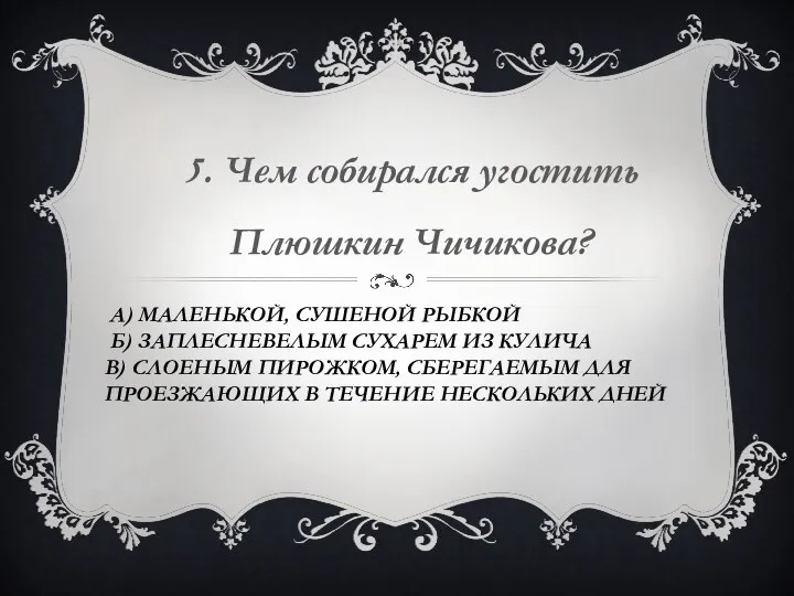 А) маленькой, сушеной рыбкой Б) заплесневелым сухарем из кулича В)