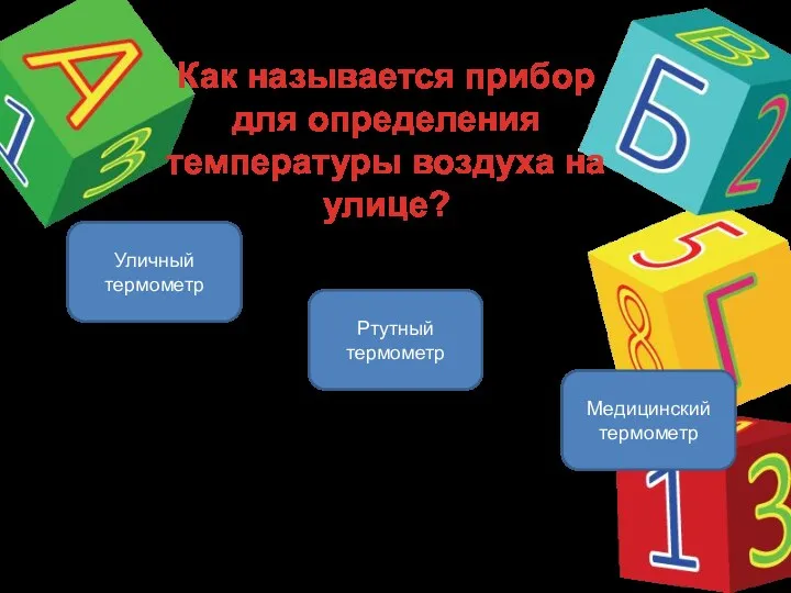 Как называется прибор для определения температуры воздуха на улице? Уличный термометр Ртутный термометр Медицинский термометр