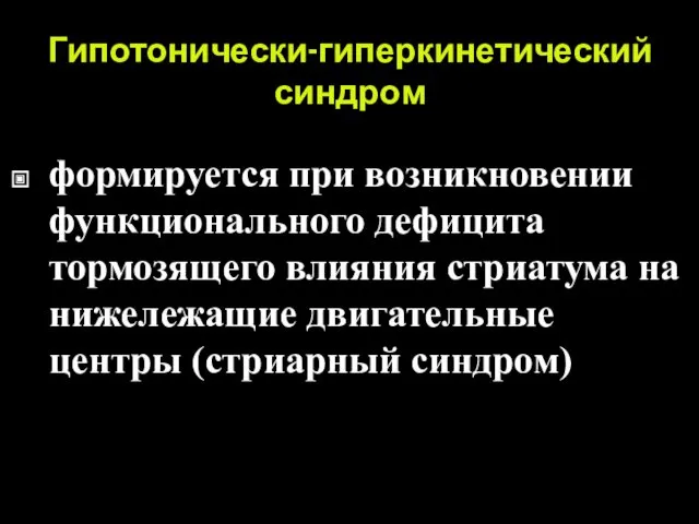 Гипотонически-гиперкинетический синдром формируется при возникновении функционального дефицита тормозящего влияния стриатума на нижележащие двигательные центры (стриарный синдром)