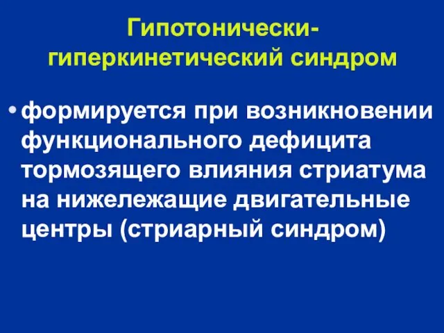 Гипотонически-гиперкинетический синдром формируется при возникновении функционального дефицита тормозящего влияния стриатума на нижележащие двигательные центры (стриарный синдром)