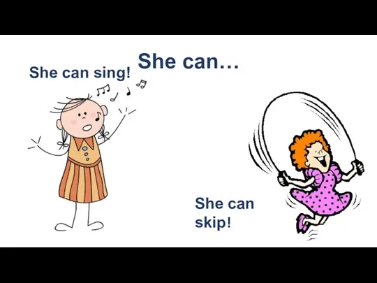 She can… She can sing! She can skip!