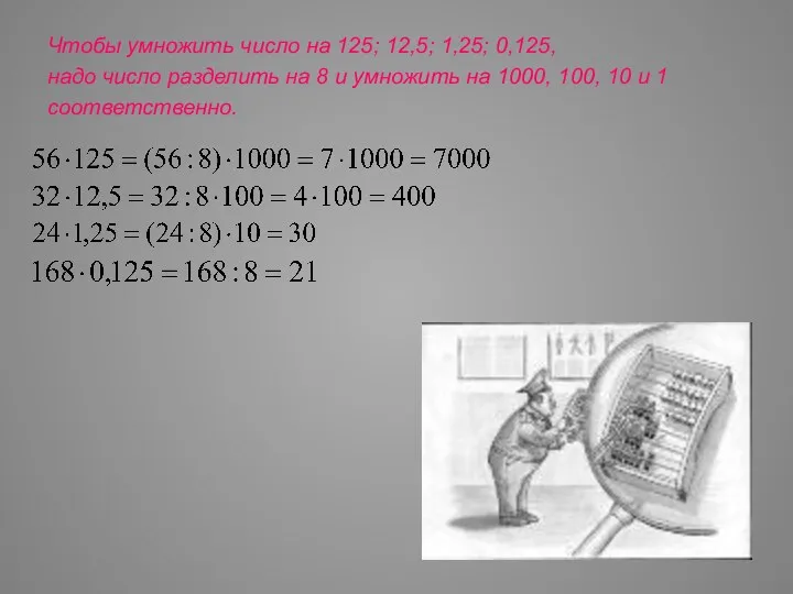 Чтобы умножить число на 125; 12,5; 1,25; 0,125, надо число разделить на 8