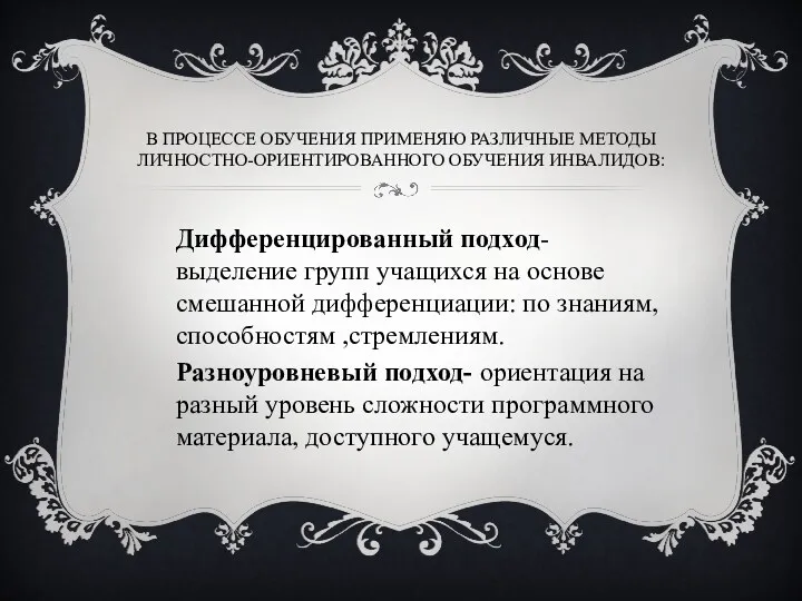 В процессе обучения применяю различные методы личностно-ориентированного обучения инвалидов: Дифференцированный