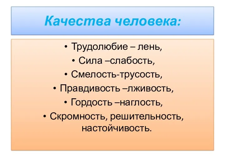 Качества человека: Трудолюбие – лень, Сила –слабость, Смелость-трусость, Правдивость –лживость, Гордость –наглость, Скромность, решительность, настойчивость.