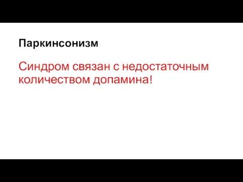 Паркинсонизм Синдром связан с недостаточным количеством допамина!