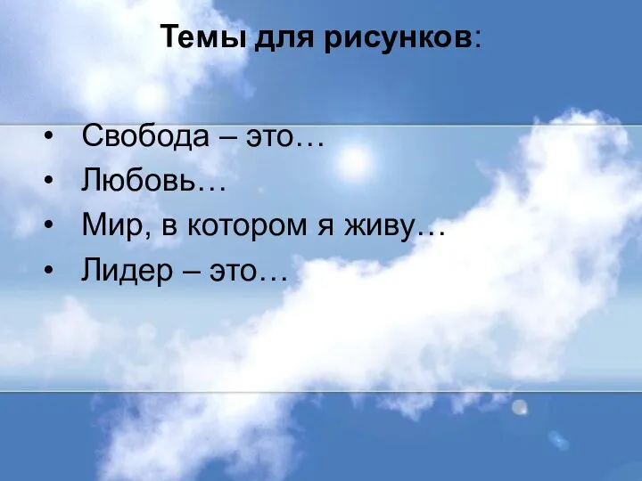 Темы для рисунков: Свобода – это… Любовь… Мир, в котором я живу… Лидер – это…