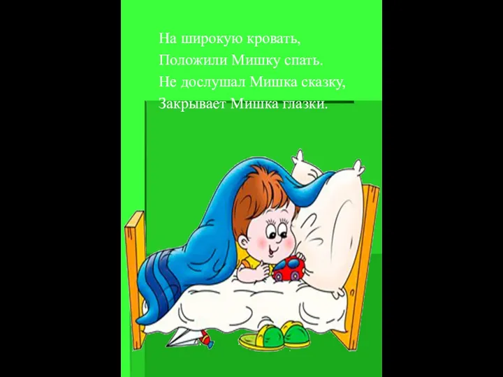 На широкую кровать, Положили Мишку спать. Не дослушал Мишка сказку, Закрывает Мишка глазки.