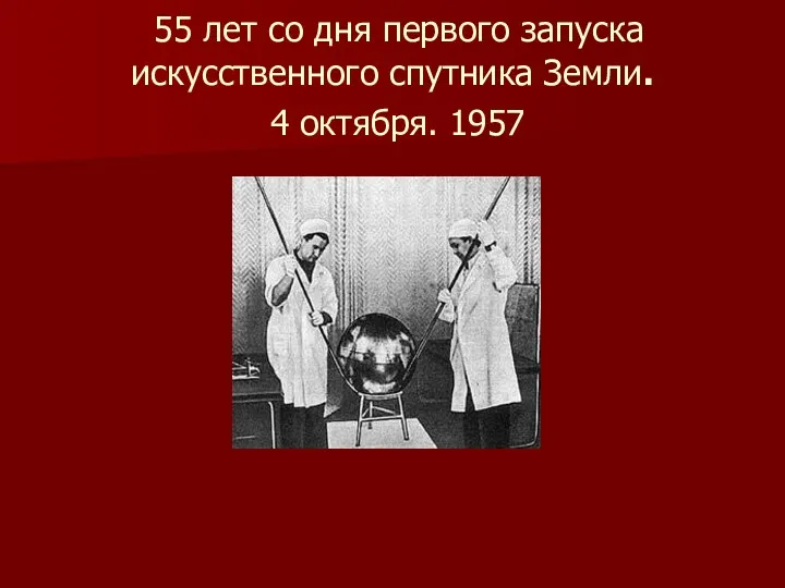 55 лет со дня первого запуска искусственного спутника Земли. 4 октября. 1957