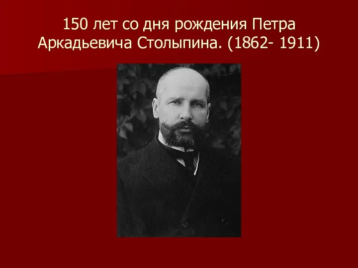 150 лет со дня рождения Петра Аркадьевича Столыпина. (1862- 1911)