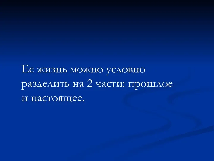 Ее жизнь можно условно разделить на 2 части: прошлое и настоящее.