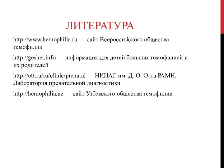 ЛИТЕРАТУРА http://www.hemophilia.ru — сайт Всероссийского общества гемофилии http://gesher.info — информация