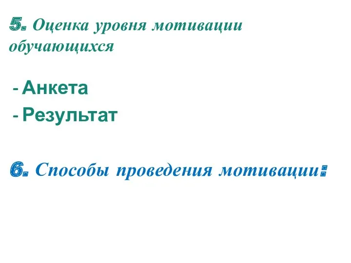 5. Оценка уровня мотивации обучающихся Анкета Результат 6. Способы проведения мотивации: