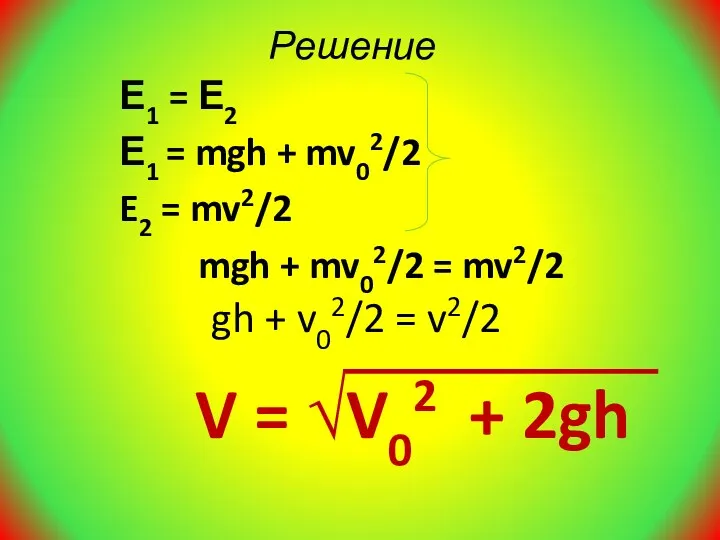 Решение Е1 = Е2 Е1 = mgh + mv02/2 E2