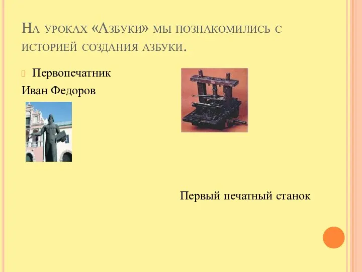 На уроках «Азбуки» мы познакомились с историей создания азбуки. Первопечатник Иван Федоров Первый печатный станок