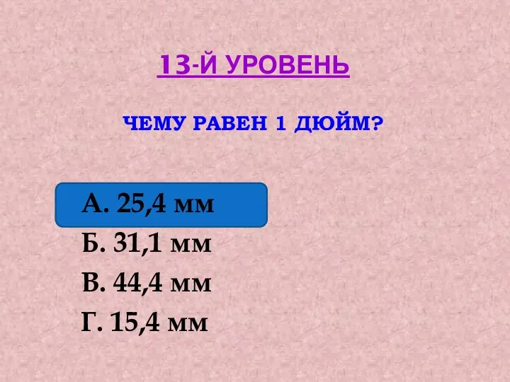 13-й уровень Чему равен 1 дюйм? А. 25,4 мм Б.