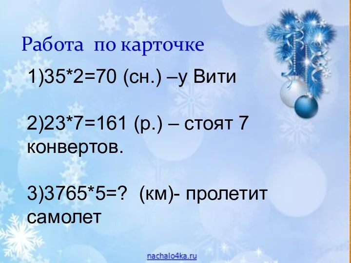 Работа по карточке 1)35*2=70 (сн.) –у Вити 2)23*7=161 (р.) –