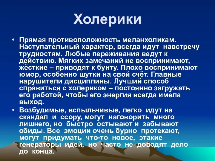 Холерики Прямая противоположность меланхоликам. Наступательный характер, всегда идут навстречу трудностям.