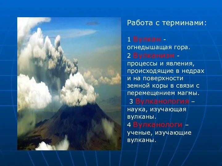 Работа с терминами: 1 Вулкан - огнедышащая гора. 2 Вулканизм - процессы и