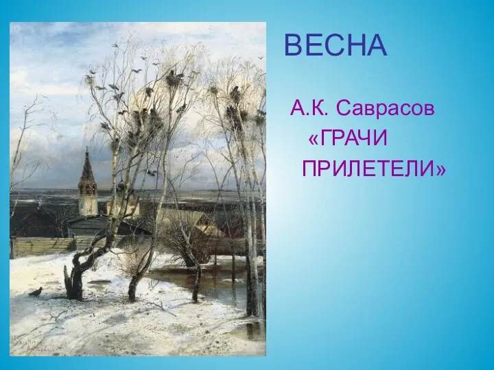 ВЕСНА А.К. Саврасов «ГРАЧИ ПРИЛЕТЕЛИ»