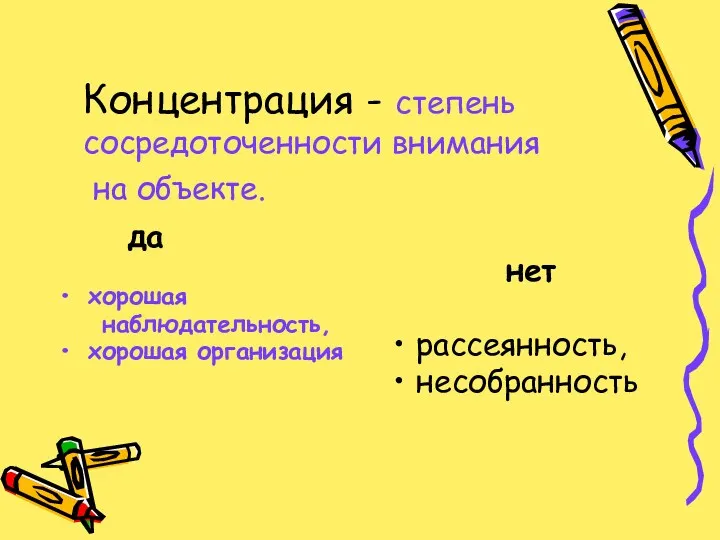 Концентрация - степень сосредоточенности внимания на объекте. да хорошая наблюдательность, хорошая организация нет рассеянность, несобранность