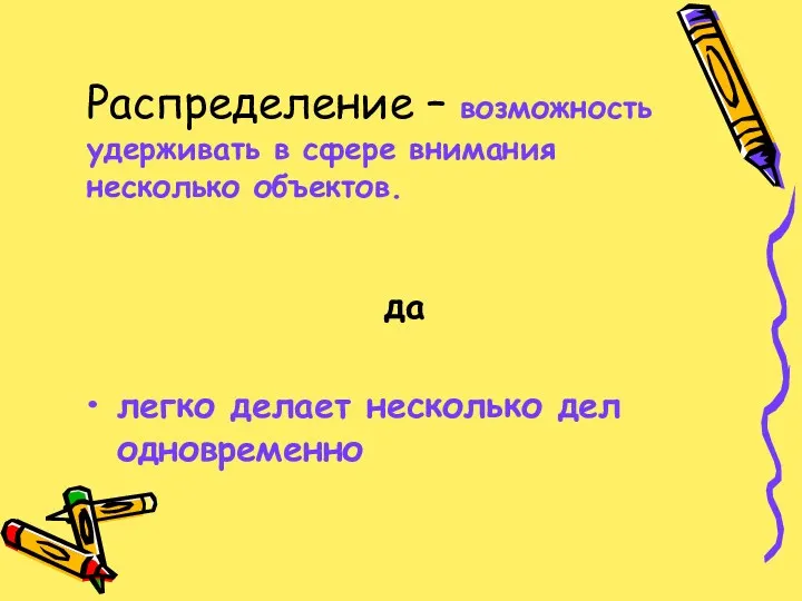 Распределение – возможность удерживать в сфере внимания несколько объектов. да легко делает несколько дел одновременно