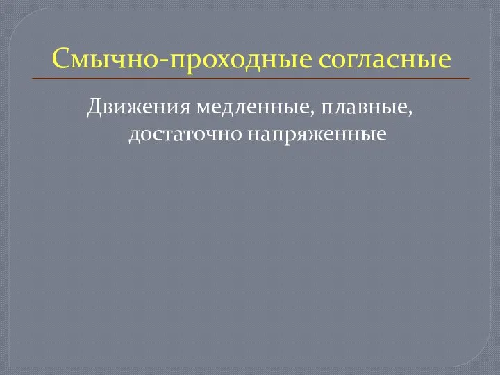 Смычно-проходные согласные Движения медленные, плавные, достаточно напряженные