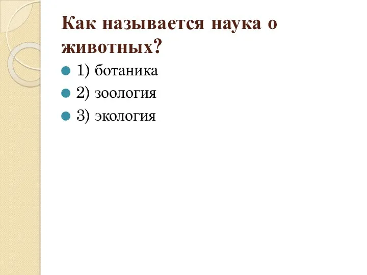 Как называется наука о животных? 1) ботаника 2) зоология 3) экология