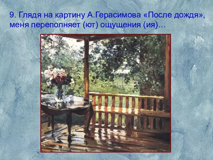 9. Глядя на картину А.Герасимова «После дождя», меня переполняет (ют) ощущения (ия)…