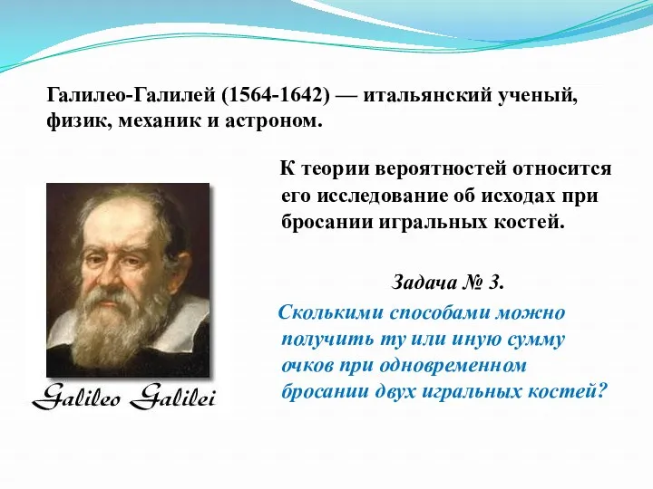 Галилео-Галилей (1564-1642) — итальянский ученый, физик, механик и астроном. К теории вероятностей относится