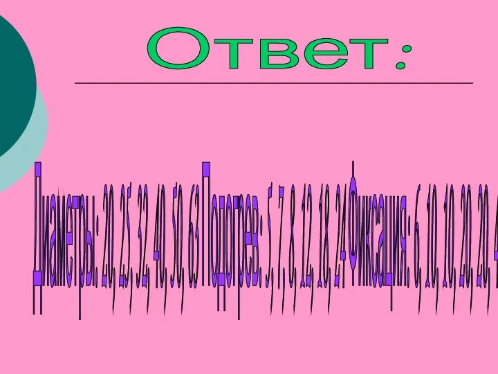 Ответ: Диаметры: 20, 25, 32, 40, 50, 63 Подогрев: 5,