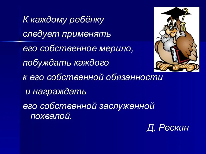 К каждому ребёнку следует применять его собственное мерило, побуждать каждого